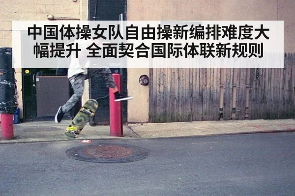 中国体操女队自由操新编排难度大幅提升 全面契合国际体联新规则