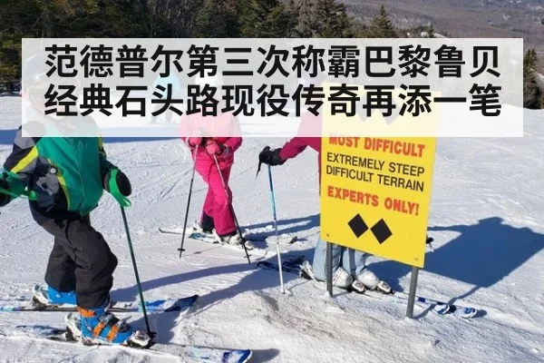 范德普尔第三次称霸巴黎鲁贝经典石头路现役传奇再添一笔