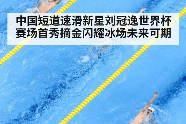 中国短道速滑新星刘冠逸世界杯赛场首秀摘金闪耀冰场未来可期