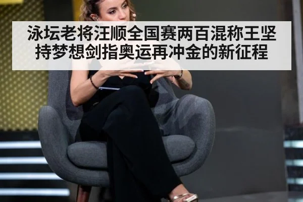 泳坛老将汪顺全国赛两百混称王坚持梦想剑指奥运再冲金的新征程